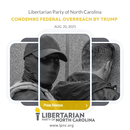 Libertarian Party of North Carolina Condemns Federal Overreach and Erosion of Civil Liberties Under Trump Administration